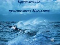 Важнейшие географические открытия. презентация по географии 5 класс. Кто первый совершил первое кругосветное путешествие. Кто дал название Тихому океану и доказал шарообразность Земли, а так же наличие единого Мирового океана.