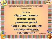 ПРОЕКТ Художественно-эстетическое развитие детей через использование нетрадиционных технологий