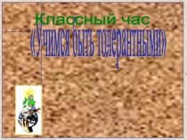Презентация классного часа на тему: Толерантность (7 класс)