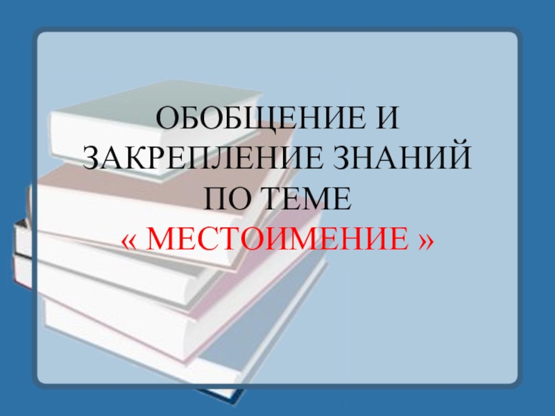 Обобщение и закрепление знаний по темеМестоимение. Урок в 6 классе ОБОБЩЕНИЕ И ЗАКРЕПЛЕНИЕ ЗНАНИЙ ПО ТЕМЕ « МЕСТОИМЕНИЕ » ОБОБЩЕНИЕ И ЗАКРЕПЛЕНИЕ ЗНАНИЙ ПО ТЕМЕ « МЕСТОИМЕНИЕ »