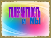 Презентация для классного часа на тему Толерантность и мы (8 класс)