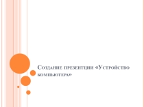 Презентация  задание - Устройство компьютера