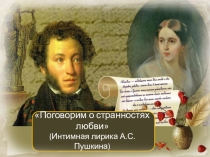 Презентация по литературе Поговорим о странностях любви (Интимная лирика А.С.Пушкина)