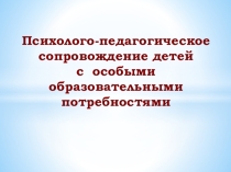 Психолого-педагогическое сопровождение детей с особыми образовательными потребностями