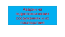 Презентация по ОБЖ на тему:Аварии на гидротехнических сооружениях 8 класс