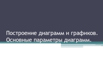 : Построение диаграмм и графиков. Основные параметры диаграмм.2 