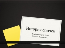 Презентация учащегося на тему История спичек(9 класс)