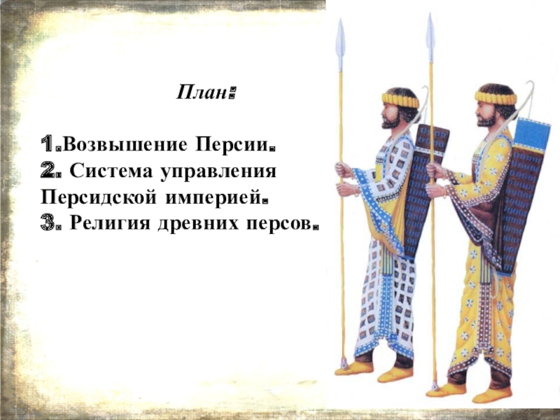 Презентация по истории Древняя Персия - страна стран План:1.Возвышение Персии.2. Система управления Персидской империей.3. Религия древних персов. План:1.Возвышение Персии.2. Система управления Персидской империей.3. Религия древних персов.