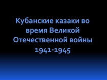Презентация к внеклассному мероприятию на тему:Кубанские казаки во время Великой Отечественной войны