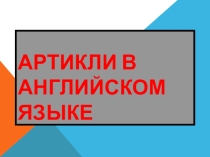 Презентация по английскому языку Артикли.