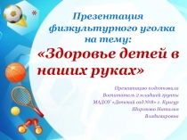 Презентация физкультурного уголка на тему: Здоровье детей в наших руках (2 младшая группа)
