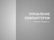 Презентация по информатике на тему Управление компьютером (5 класс)
