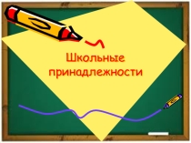 Презентация по английскому языку Школьные принадлежности