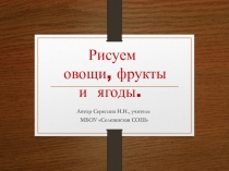 Презентация по ИЗО на тему Рисуем овощи,фрукты и ягоды (1 класс)