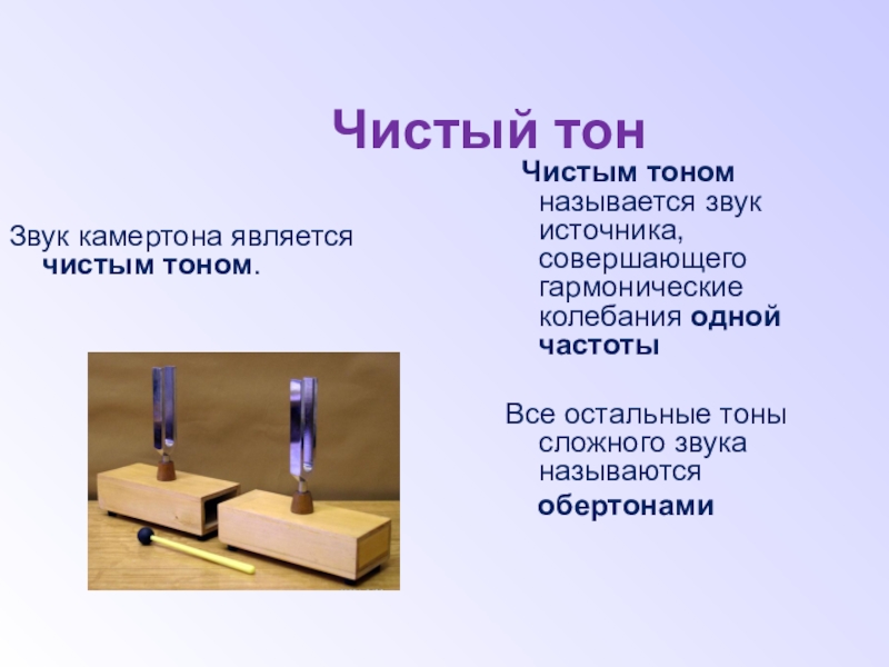 Презентация по физике на тему Звуковые колебания. Чистый тонЗвук камертона является чистым тоном. Чистым тоном называется звук источника, Чистый тонЗвук камертона является чистым тоном. Чистым тоном называется звук источника, совершающего гармонические колебания одной частотыВсе остальные