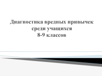 Диагностика вредных привычек среди учащихся 8-9 классов