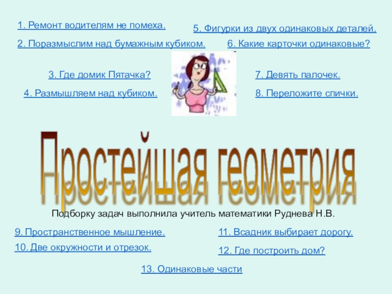 Презентация на тему Простейшая геометрия 1. Ремонт водителям не помеха.2. Поразмыслим Простейшая геометрия 1. Ремонт водителям не помеха.2. Поразмыслим над бумажным кубиком.3. Где домик Пятачка?4. Размышляем над кубиком.5.