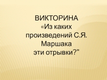 ВИКТОРИНА-ПРЕЗЕНТАЦИЯ ПО ПРОИЗВЕДЕНИЯМ С.МАРШАКА