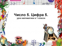Презентация по метематике на тему Число 5. Цифра 5 (1 класс)