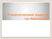 Презентация по биологии Генетические задачи по биологии
