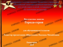 Презентация Города-герои - внеклассное занятие для обучающихся 6-х классов.