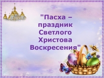 Презентация Пасха-праздник Светлого Христова Воскресения