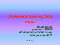 Презентация по истории и МХК на тему Знаменитые музеи мира