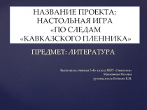 Презентация проекта по литературе . Настольная игра по рассказу Л.Н. Толстого  Кавказский пленник