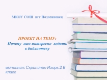 Проект ученика Почему надо посещать библиотеку