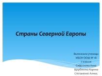 Презентация по теме Северной Европа, выполненная ученицами Сафроновой Анной, Степаненко Алиной, Щербининой Кариной (ООШ 18 г.Бугульма РТ)