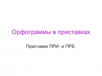 Презентация по русскому языку на тему Правописание приставок ПРИ- и ПРЕ-