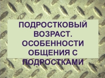 Презентация к родительскому собранию Подростковый возраст. Особенности общения с подростками