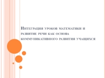 Презентация Интеграция уроков математики и развитие речи как основа коммуникативного развития учащихся