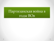 Презентация по теме Партизанская война в годы Великой Отечественной войны 1941-1945 гг.