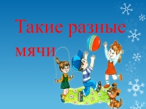 Презентация по физической культуре для младших классов на тему мячи