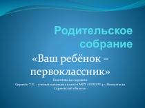 Презентация к родительскому собранию Ваш ребёнок - первоклассник