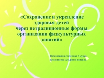 Презентация Сохранение и укрепление здоровья детей через нетрадиционные формы организации физкультурных занятий.