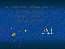р- элементтерінің жалпы сипаттамасы. Алюминий және оның қосылыстары