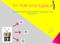 Ппрезентация по английскому языку TV: FOR AND Against