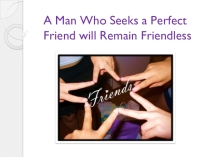 A Man Who Seeks a Perfect Friend will Remain Friendless