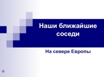 Презентация по окружаещему миру на тему:Наши ближайшие соседи на севере Европы