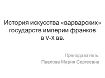 Презентация по истории изобразительного искусства на тему История искусства варварских государств империи франков