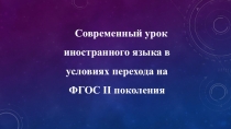 Презентация по иностранному языку на тему  Современный урок английского языка в условиях перехода на фГОС 2 поколения