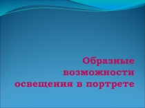 Презентация по изобразительному искусству на тему:Образные возможности освещения в портрете для 6- класса