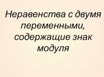 Презентация Неравенства с двумя переменными, содержащие знак модуля