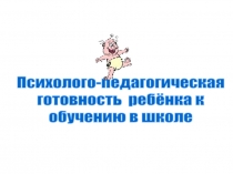 Презентация Психолого-педагогическая готовность к обучению в школе
