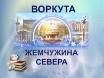 Презентация для ознакомления дошкольников с любимым городом Воркута