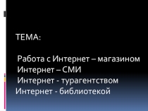 Презентация по информатике на тему Работа с интернет - магазином, интернет - СМИ, интернет - турагентством, интернет – библиотекой. 1 курс
