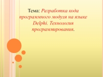 Презентация Разработка кода программного модуля на языке Delphi. Технология программирования