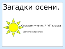 Презентация по географии на тему Загадки осени составил Шатилов Ярослав